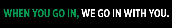 When You Go In, We Go In With You.